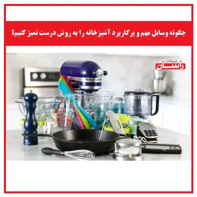 چگونه وسایل مهم و پرکاربرد آشپزخانه را به روش درست تمیز کنیم؟
