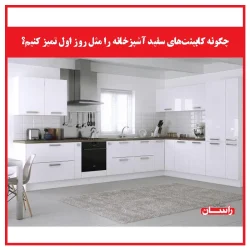 چگونه کابینت‌های سفید آشپزخانه را مثل روز اول تمیز کنیم؟
