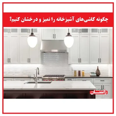 چگونه کاشی‌های آشپزخانه را تمیز و درخشان کنیم؟